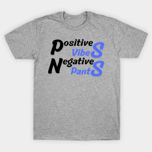 Positive Vibes, Negative Pants T-Shirt by PositiveMindTee